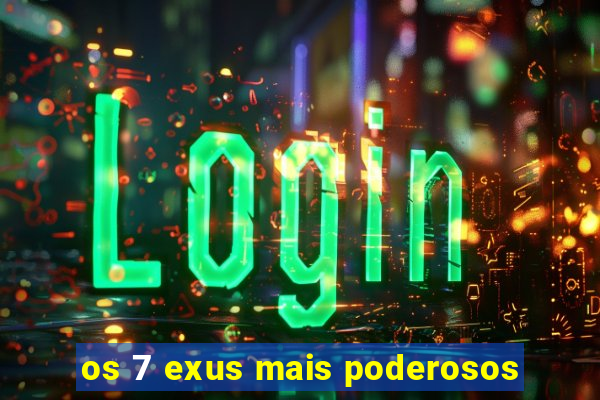 os 7 exus mais poderosos